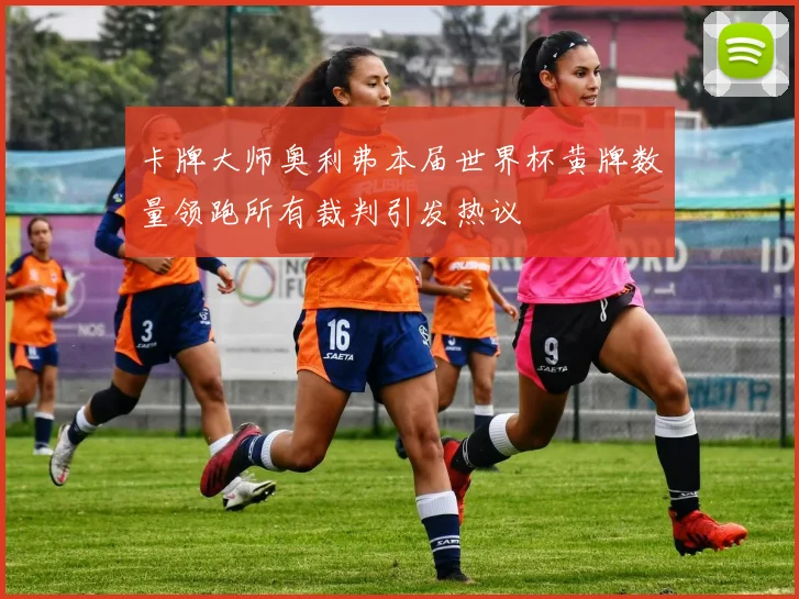 卡牌大师奥利弗本届世界杯黄牌数量领跑所有裁判引发热议