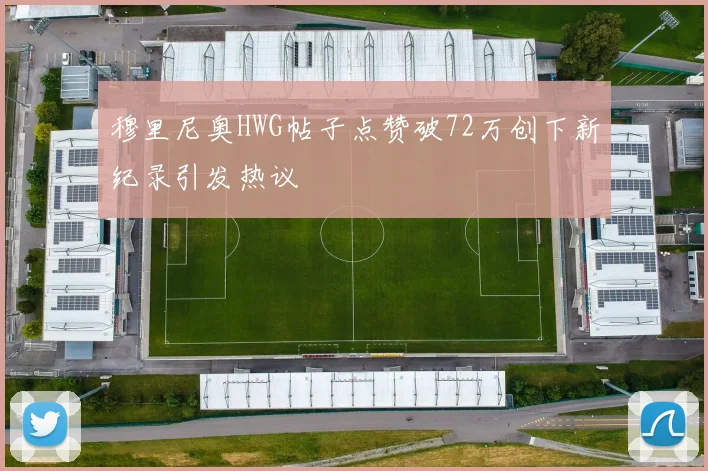 穆里尼奥HWG帖子点赞破72万创下新纪录引发热议